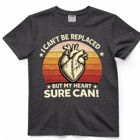 I Can't Be Replaced But My Heart Sure Can Shirt