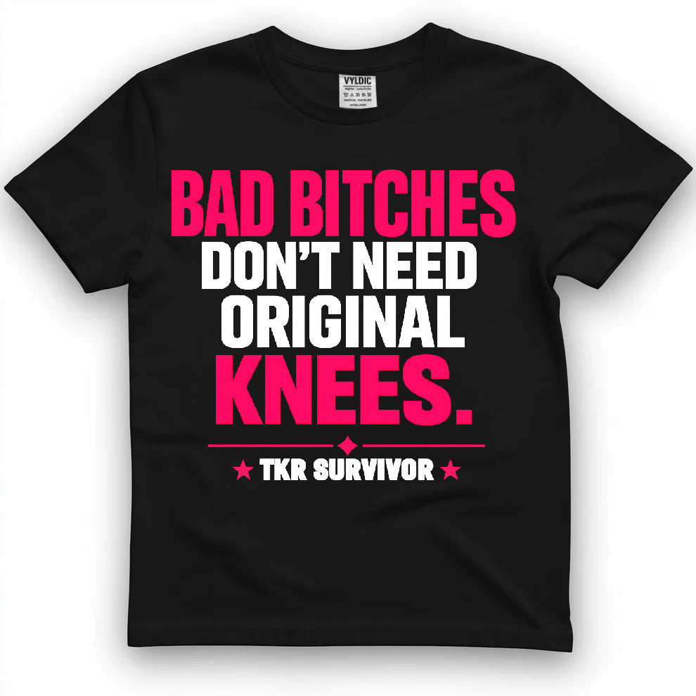 Bad Bitches Don't Need Original Knees Shirt