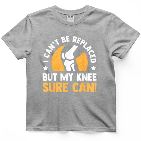 I Can't Be Replaced But My Knee Sure Can Shirt
