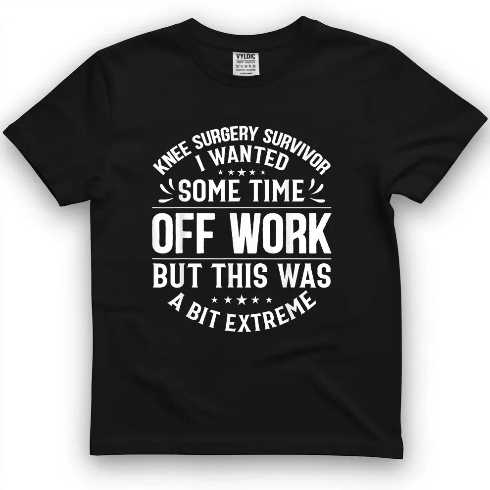 Knee Surgery Time Off Work - A Bit Extreme Shirt