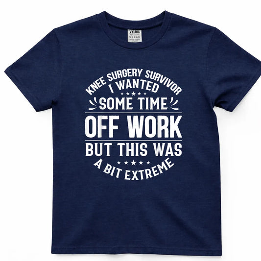 Knee Surgery Time Off Work - A Bit Extreme Shirt