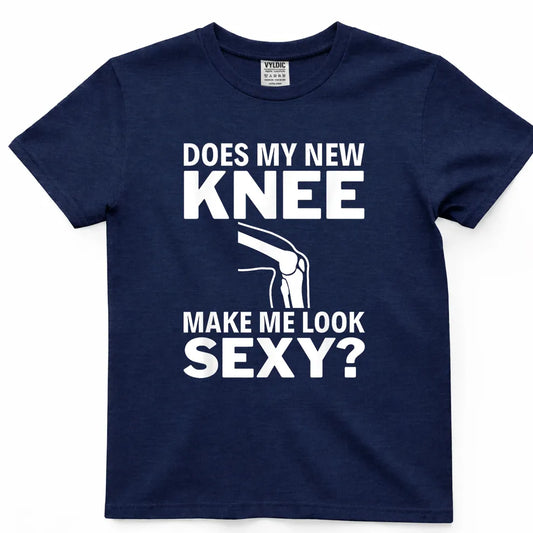 Does My New Knee Make Me Look Sexy Shirt
