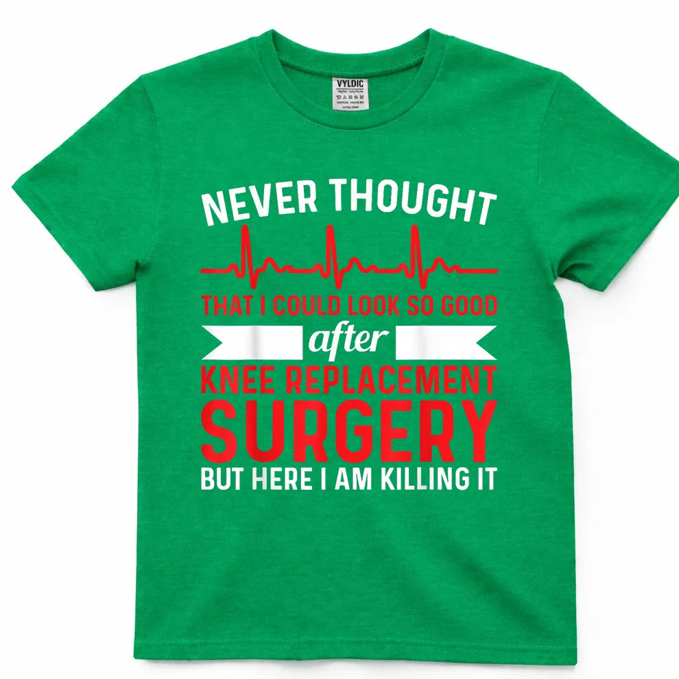Never Thought Look Good - Surgery Knee Replacement T-Shirt