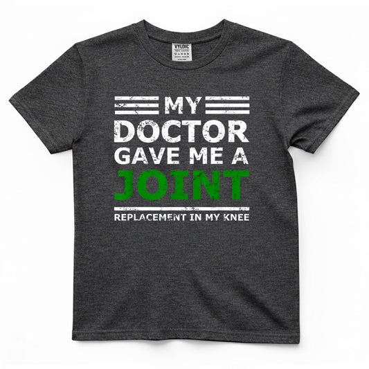My Doctor Gave Me a Joint Replacement Shirt