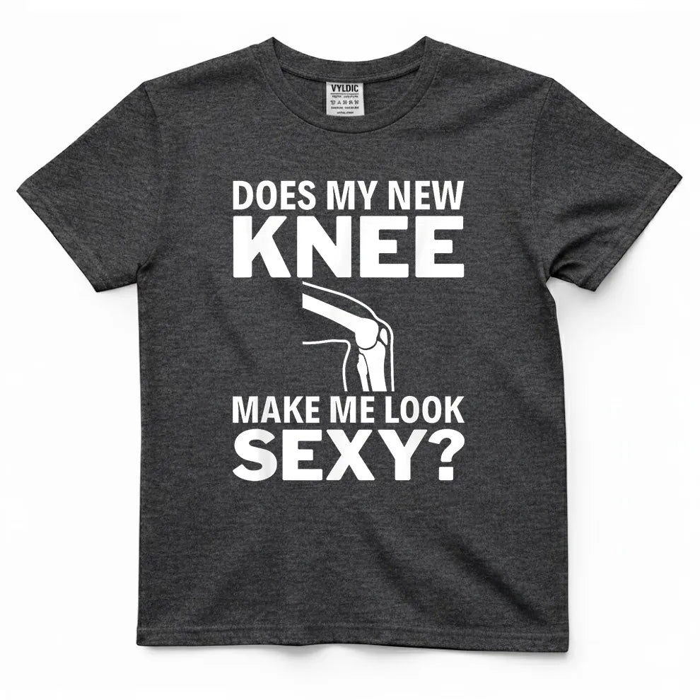 Does My New Knee Make Me Look Sexy Shirt