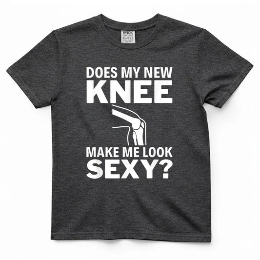Does My New Knee Make Me Look Sexy Shirt