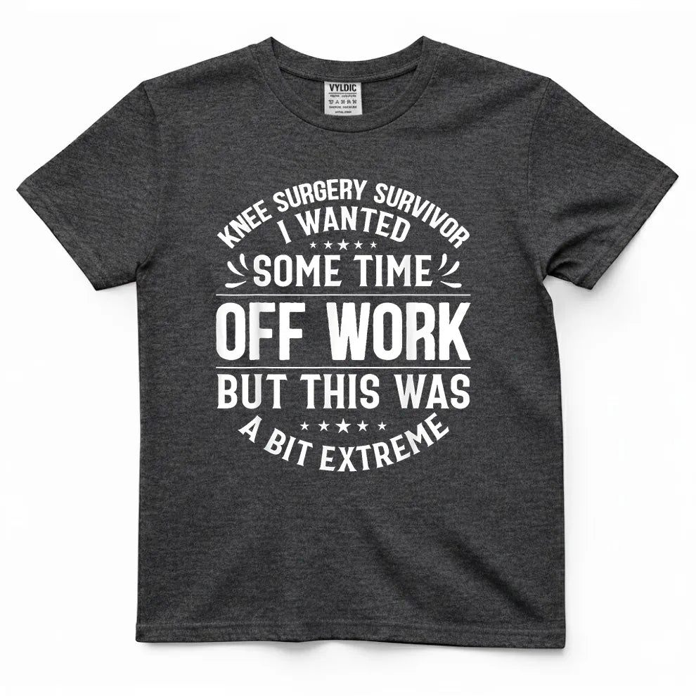 Knee Surgery Time Off Work - A Bit Extreme Shirt