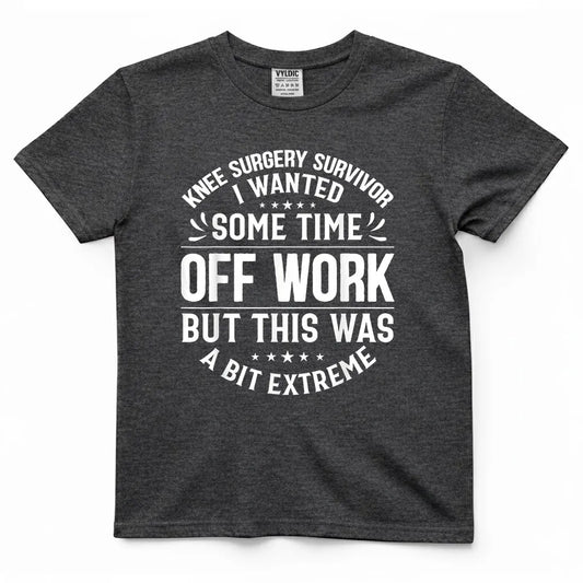 Knee Surgery Time Off Work - A Bit Extreme Shirt