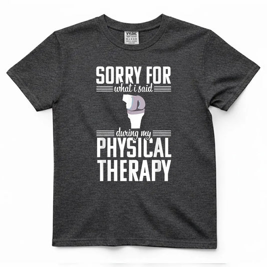 Sorry For What I Said During Physical Therapy Shirt