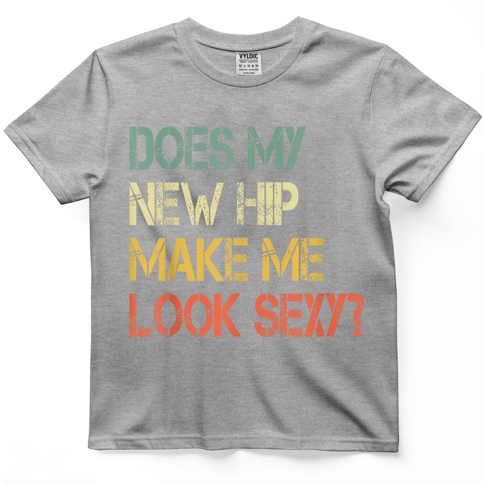 Funny Get Well Bionic Does My New Hip Make Me Look Sexy T-Shirt