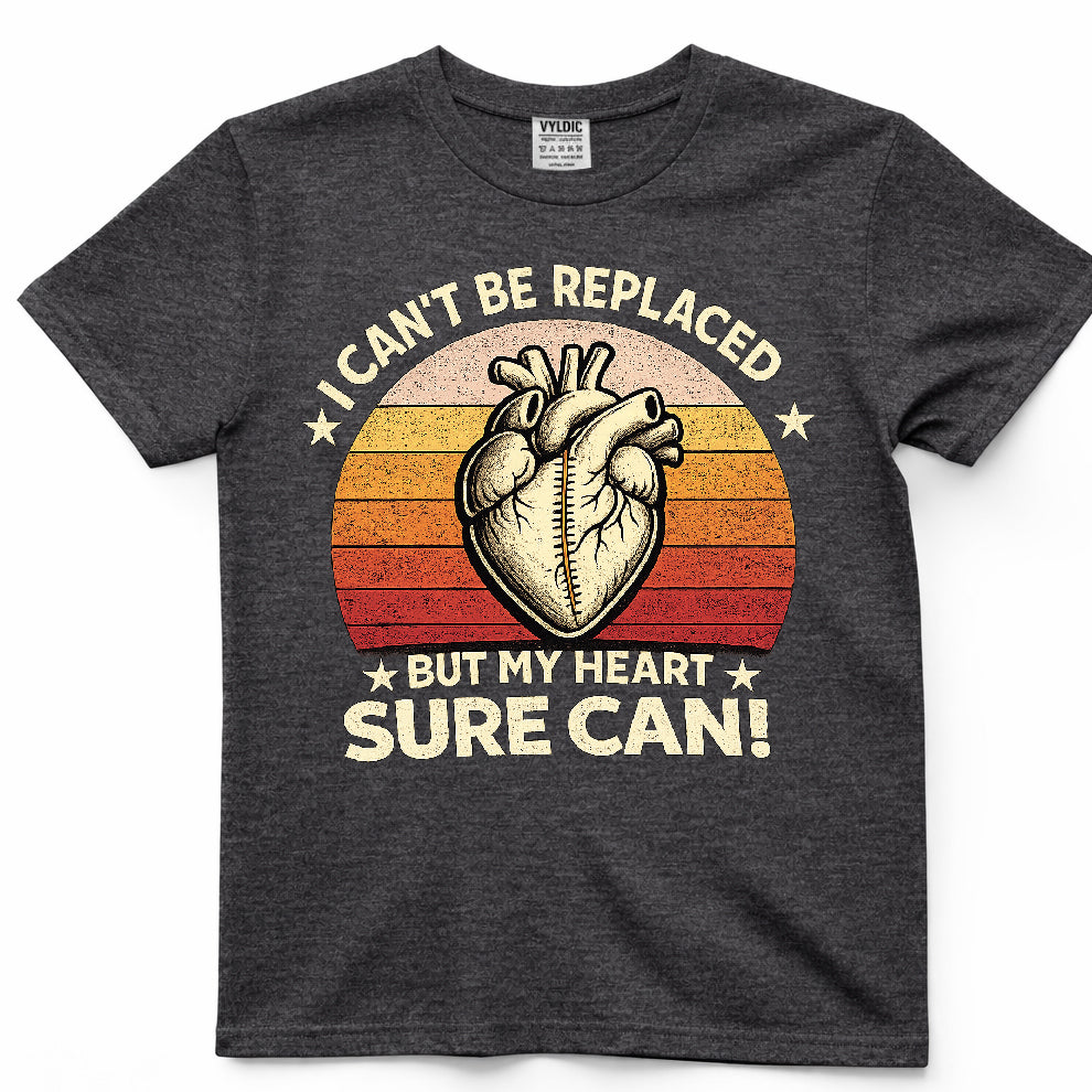 I Can't Be Replaced But My Heart Sure Can Shirt