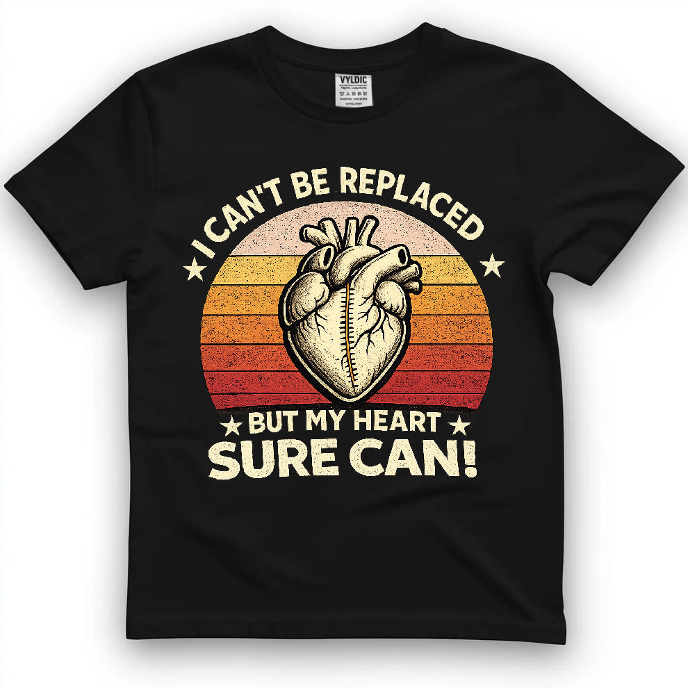 I Can't Be Replaced But My Heart Sure Can Shirt