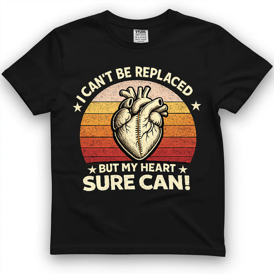 I Can't Be Replaced But My Heart Sure Can Shirt
