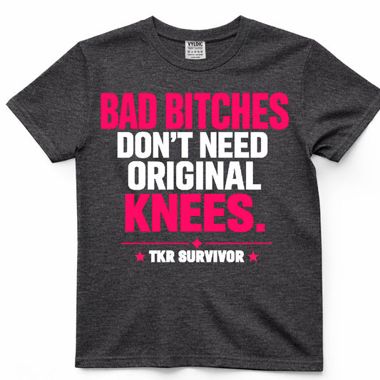 Bad Bitches Don't Need Original Knees Shirt