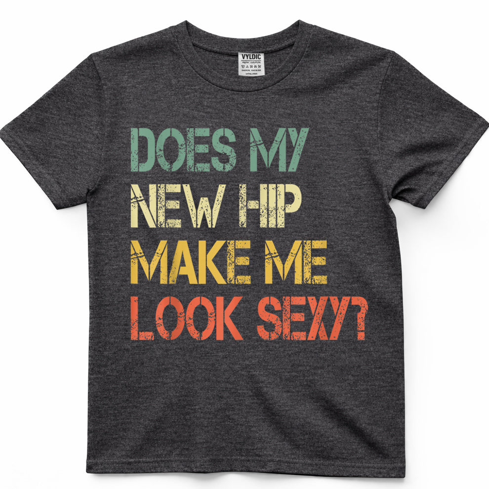 Funny Get Well Bionic Does My New Hip Make Me Look Sexy T-Shirt