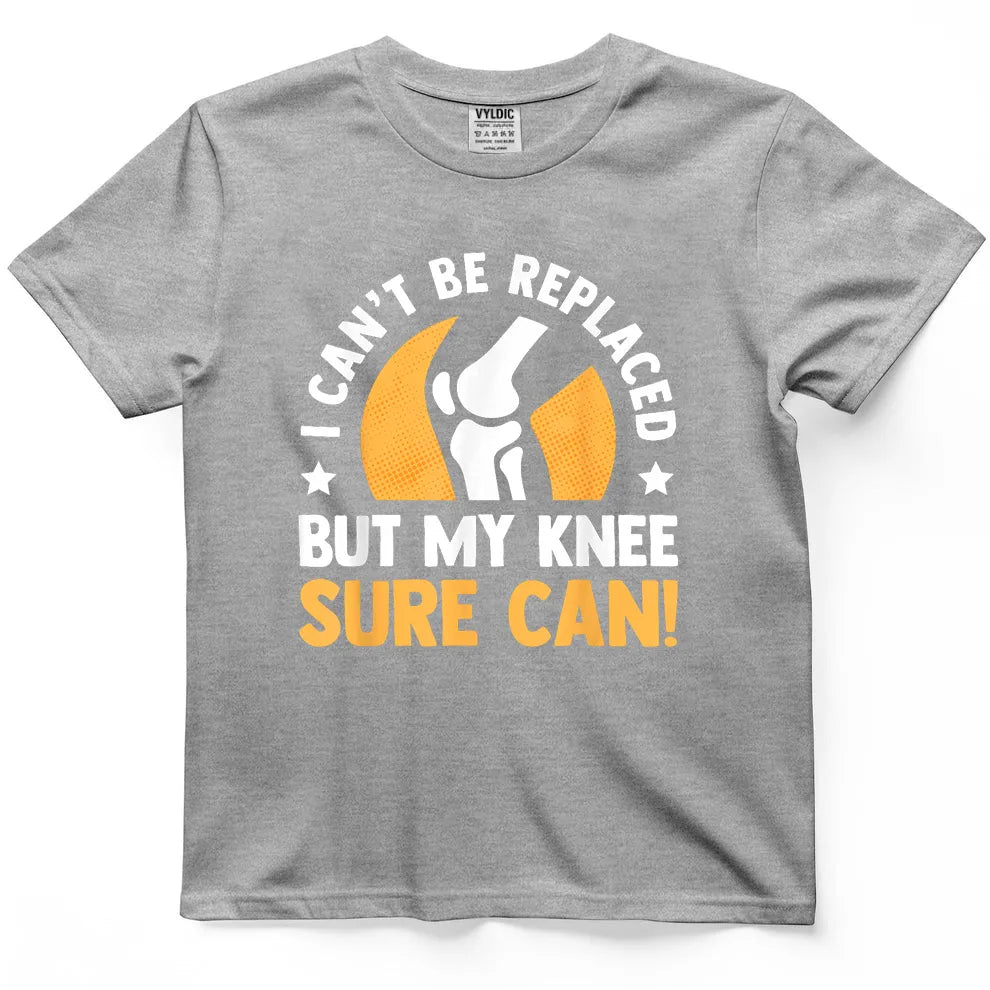 I Can't Be Replaced But My Knee Sure Can Shirt