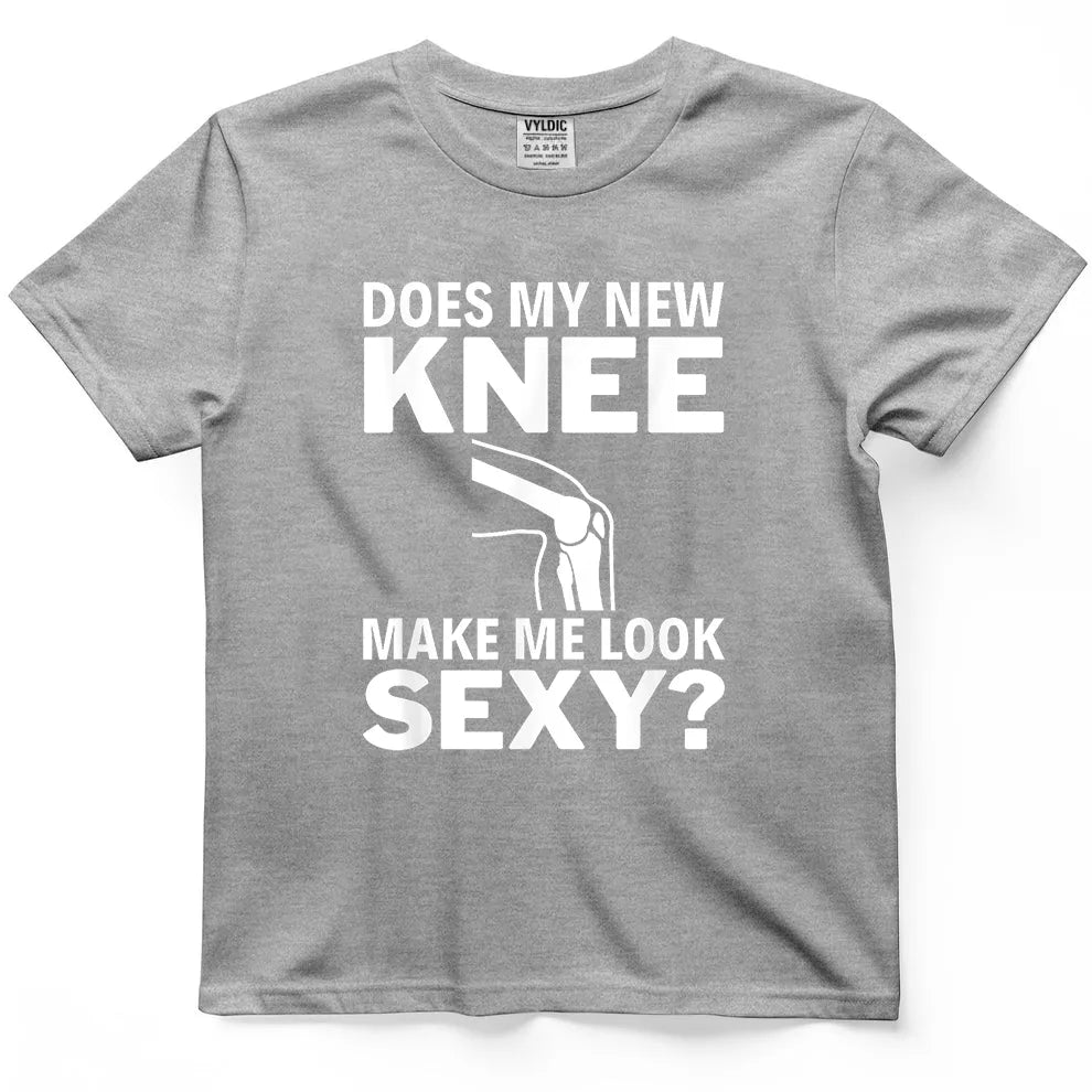 Does My New Knee Make Me Look Sexy Shirt