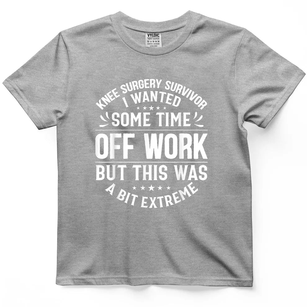Knee Surgery Time Off Work - A Bit Extreme Shirt