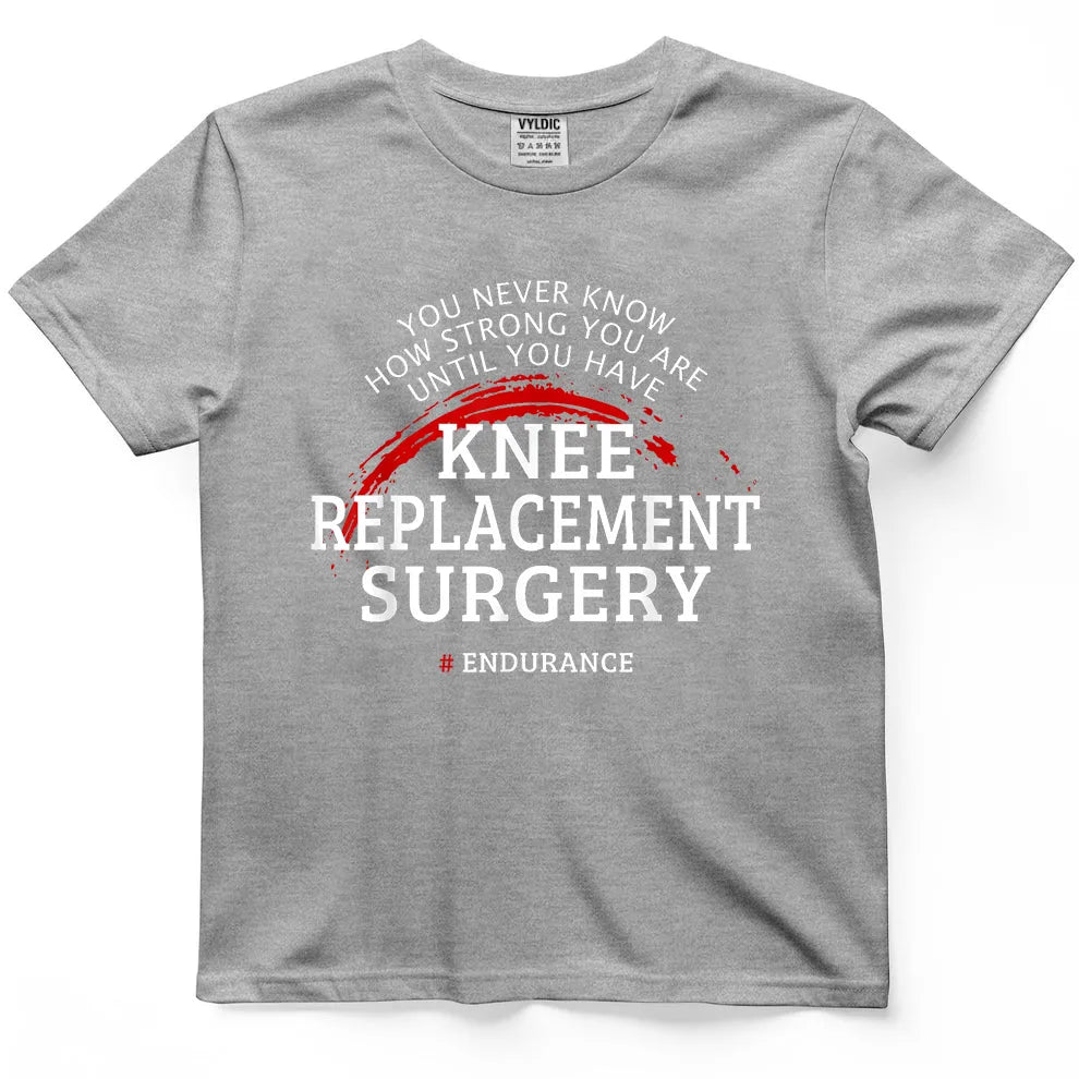 You Never Know How Strong You Are - Knee Surgery Shirt