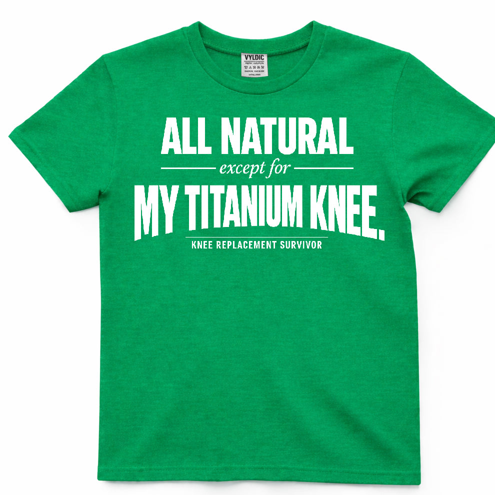 All Natural Except For My Titanium Knee Shirt