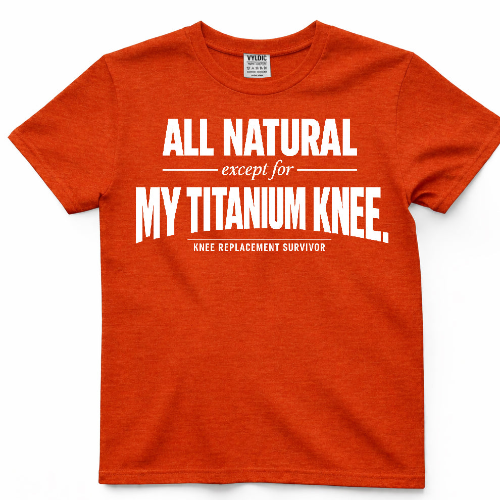 All Natural Except For My Titanium Knee Shirt