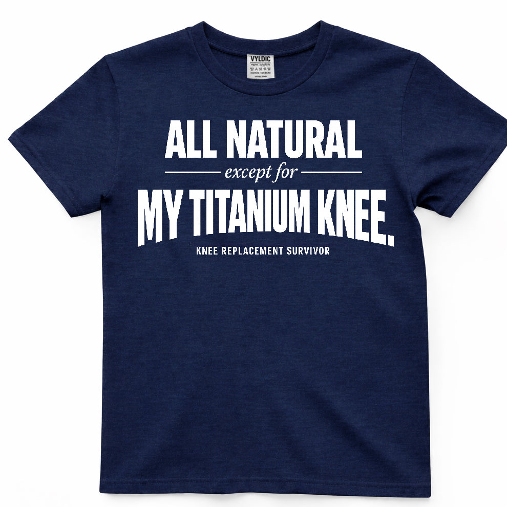 All Natural Except For My Titanium Knee Shirt