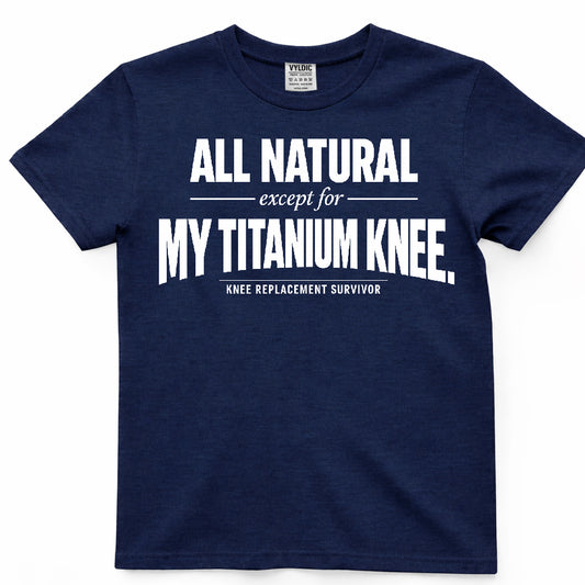 All Natural Except For My Titanium Knee Shirt