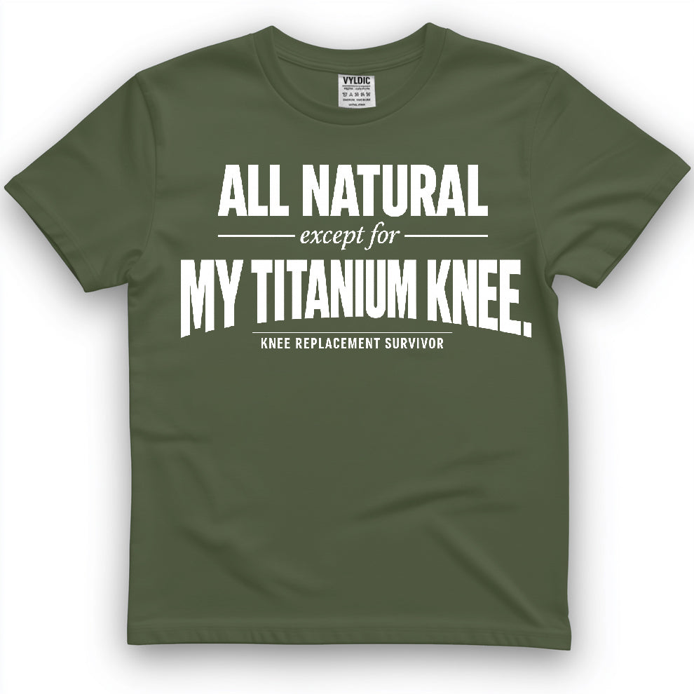 All Natural Except For My Titanium Knee Shirt