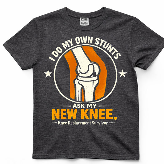 I Do My Own Stunts Ask My New Knee Shirt