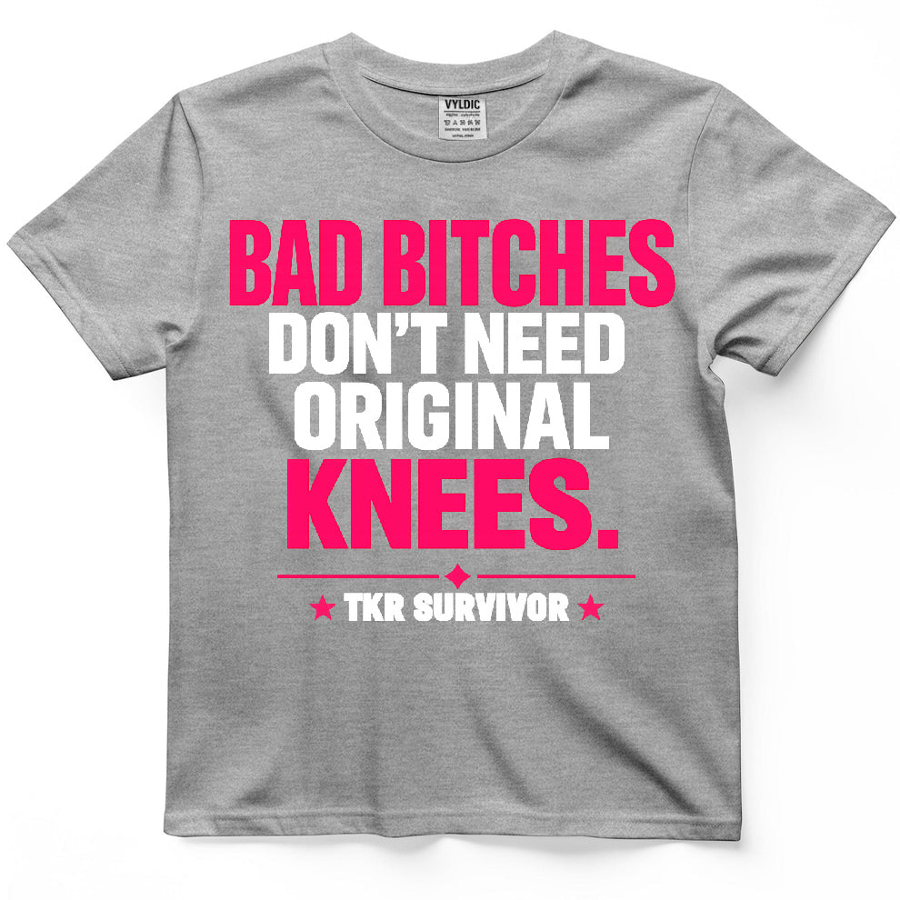 Bad Bitches Don't Need Original Knees Shirt