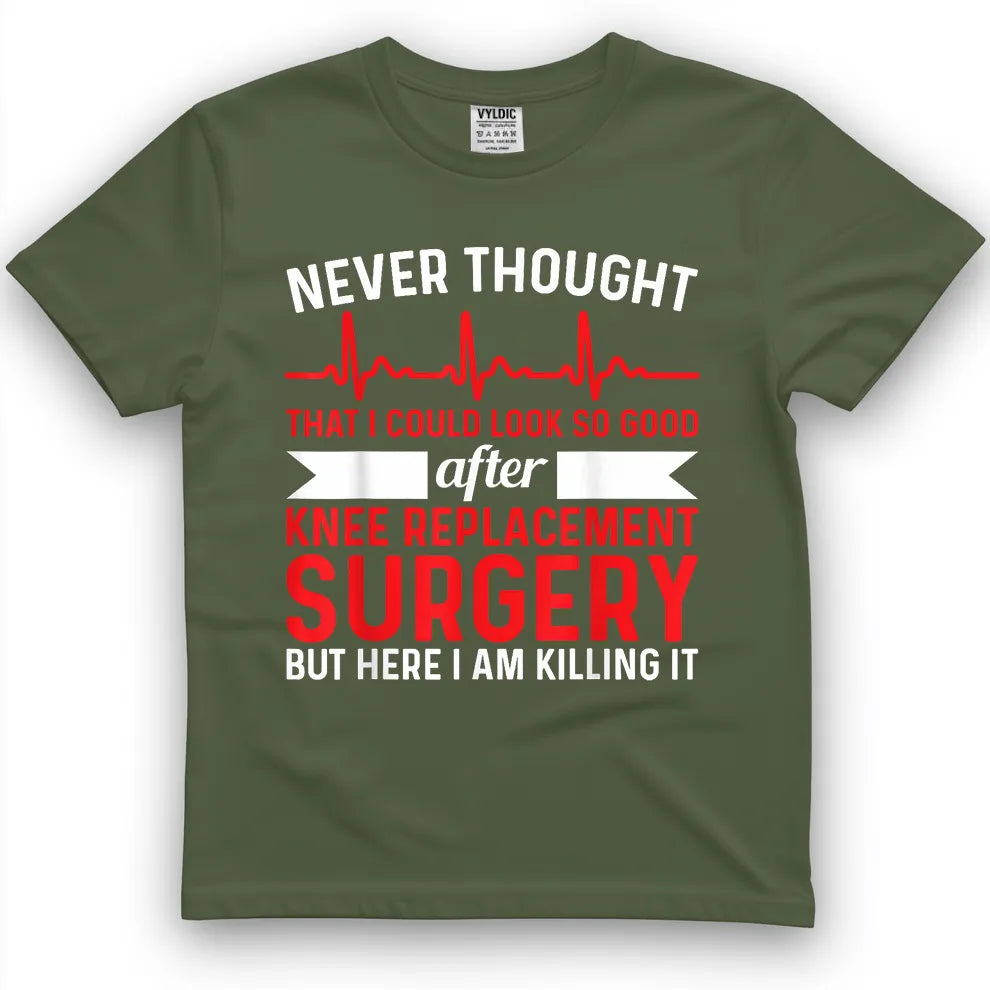 Never Thought Look Good - Surgery Knee Replacement T-Shirt