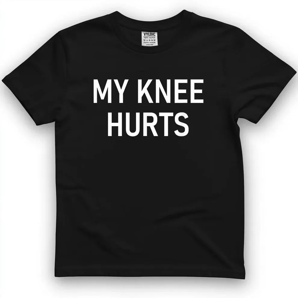 My Knee Hurts Shirt