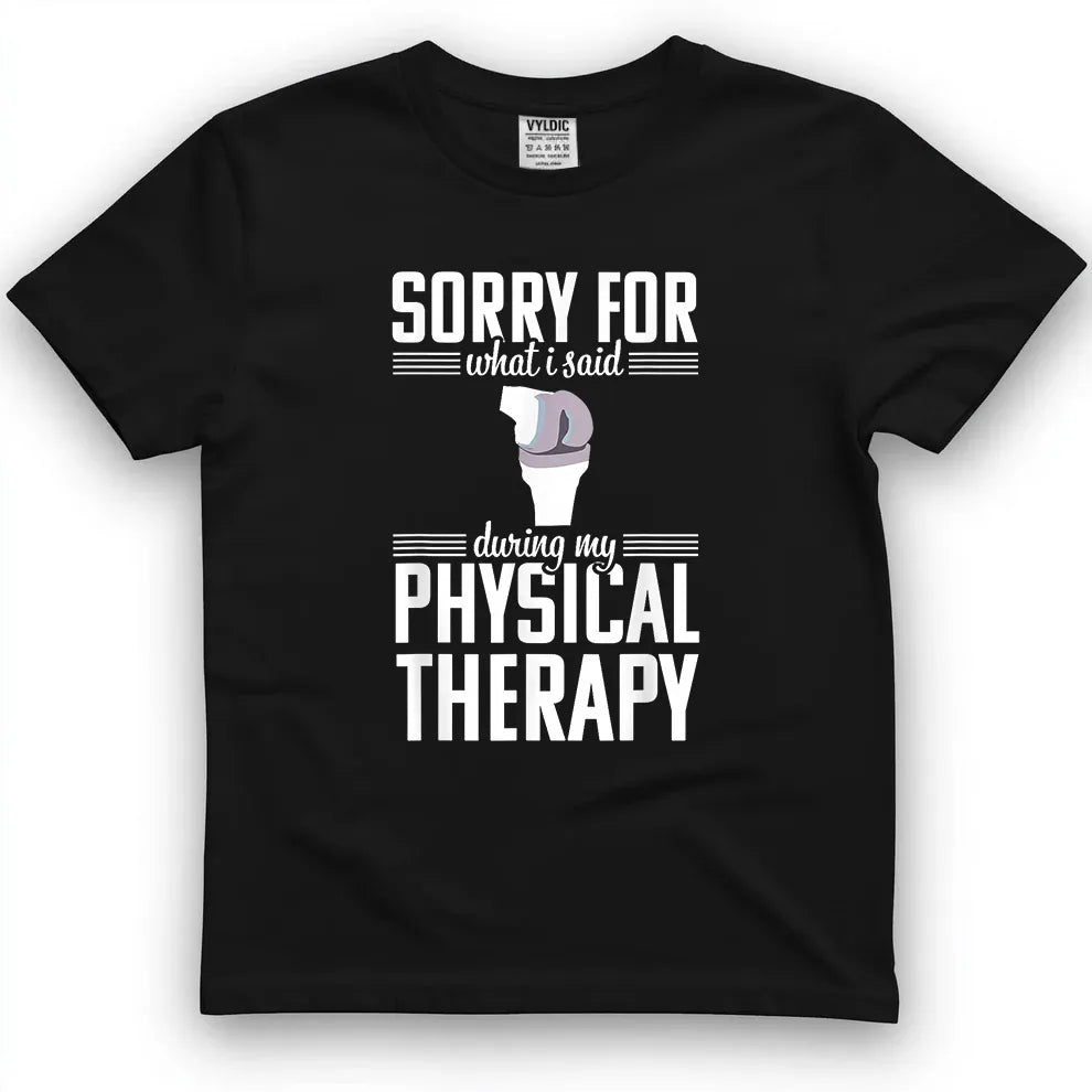 Sorry For What I Said During Physical Therapy Shirt