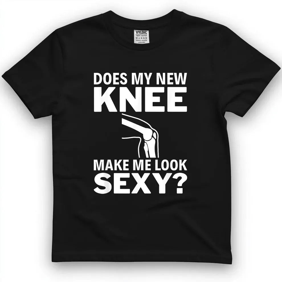 Does My New Knee Make Me Look Sexy Shirt
