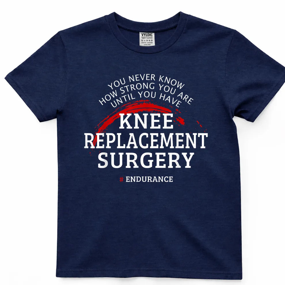 You Never Know How Strong You Are - Knee Surgery Shirt