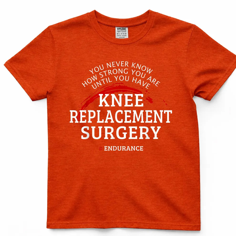 You Never Know How Strong You Are - Knee Surgery Shirt