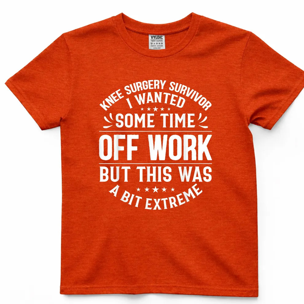 Knee Surgery Time Off Work - A Bit Extreme Shirt