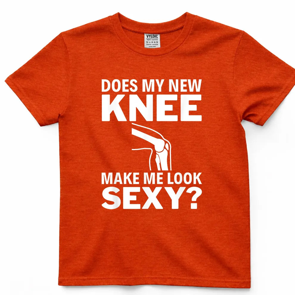 Does My New Knee Make Me Look Sexy Shirt