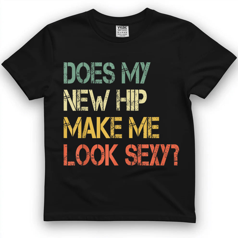 Funny Get Well Bionic Does My New Hip Make Me Look Sexy T-Shirt
