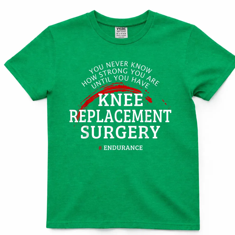 You Never Know How Strong You Are - Knee Surgery Shirt