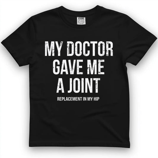 Doctor Gave Me A Joint - Hip Replacement Surgery Gag Gift T-Shirt