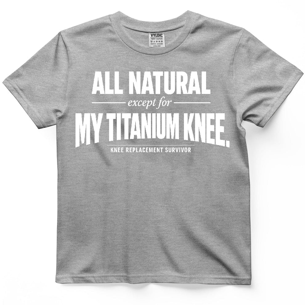 All Natural Except For My Titanium Knee Shirt